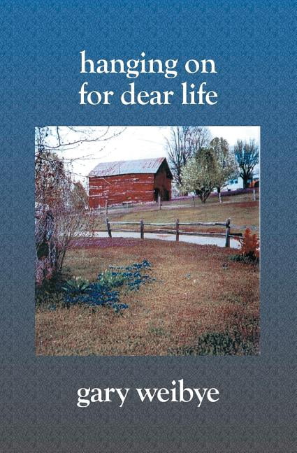Hanging On for Dear Life Paperback 1594573484 9781594573484 Gary Weibye