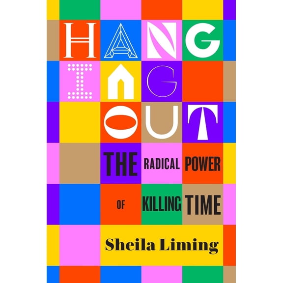 Hanging Out : The Radical Power of Killing Time (Hardcover)