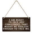 Hanging Wood Sign I Am Ready To Face Any Challenges Rustic Wall Art