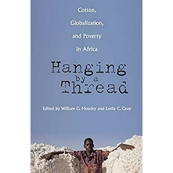 Pre-Owned Hanging by a Thread: Cotton, Globalization, and Poverty in Africa (Paperback 9780896802605) by William G Moseley
