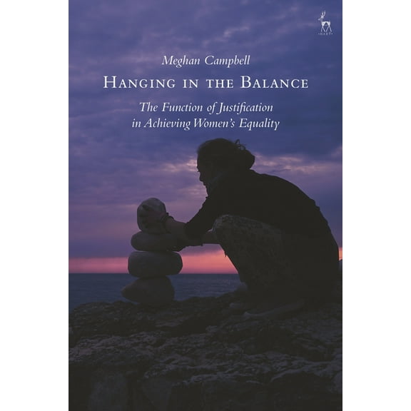 Hanging in the Balance: The Function of Justification in Achieving Women's Equality, (Hardcover)