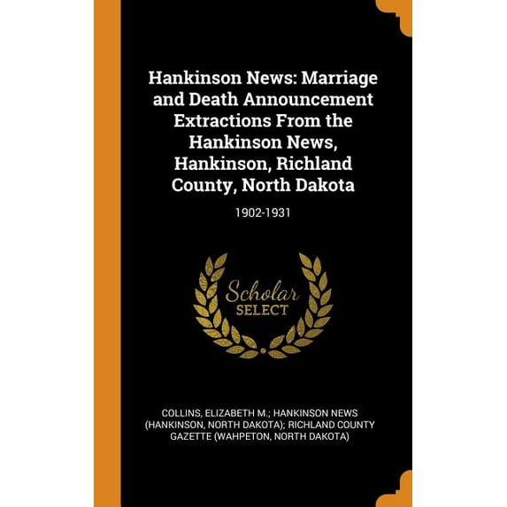 Hankinson News : Marriage and Death Announcement Extractions from the Hankinson News, Hankinson, Richland County, North Dakota: 1902-1931 (Hardcover)