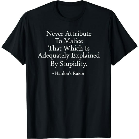 Hanlon's Razor, Attribute to Malice, Explained By Stupidity T-Shirt
