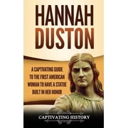 Hannah Duston A Captivating Guide to the First American Woman to Have a Statue Built in Her Honor, Hardcover