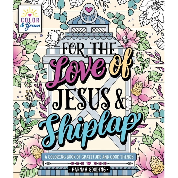 Color and Grace: for the Love of Jesus and Shiplap: A Coloring Book of Gratitude and Good Things, 80 pages (Paperback)