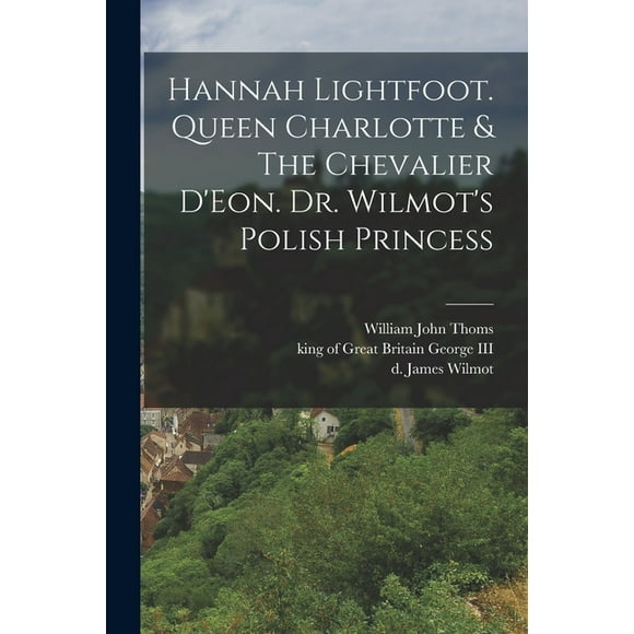 Hannah Lightfoot. Queen Charlotte & The Chevalier D'Eon. Dr. Wilmot's Polish Princess (Paperback)