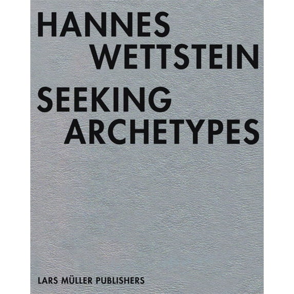 Hannes Wettstein : Seeking Archetypes