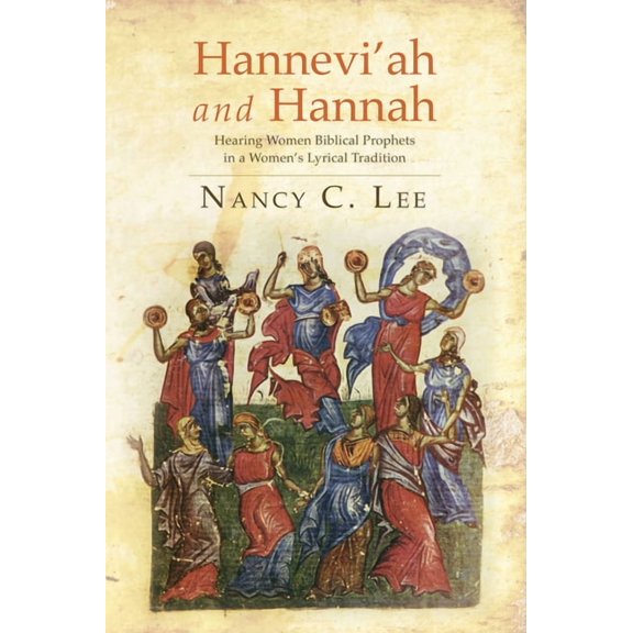 Hannevi'ah and Hannah: Hearing Women Biblical Prophets in a Women's Lyrical Tradition, (Hardcover)