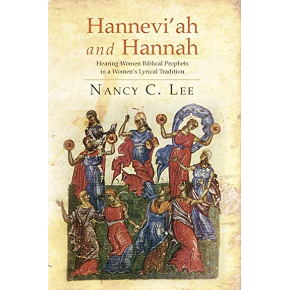 Pre-Owned Hannevi'ah and Hannah: Hearing Women Biblical Prophets in a Women's Lyrical Tradition (Paperback) by Nancy C Lee