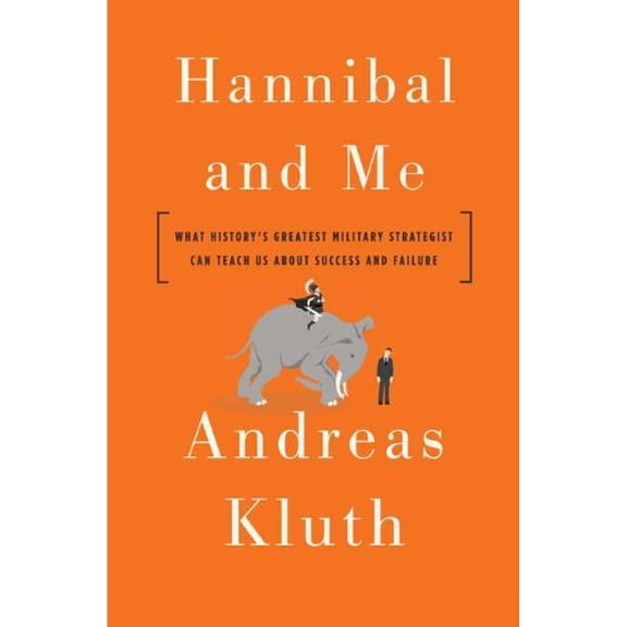 Pre-Owned Hannibal and Me: What History's Greatest Military Strategist Can Teach Us about Success and Failu Re (Hardcover) 1594488126 9781594488122
