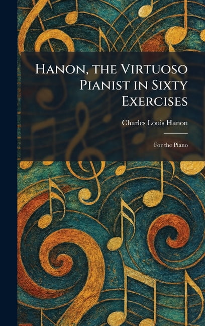 Hanon, the Virtuoso Pianist in Sixty Exercises: For the Piano, (Hardcover)