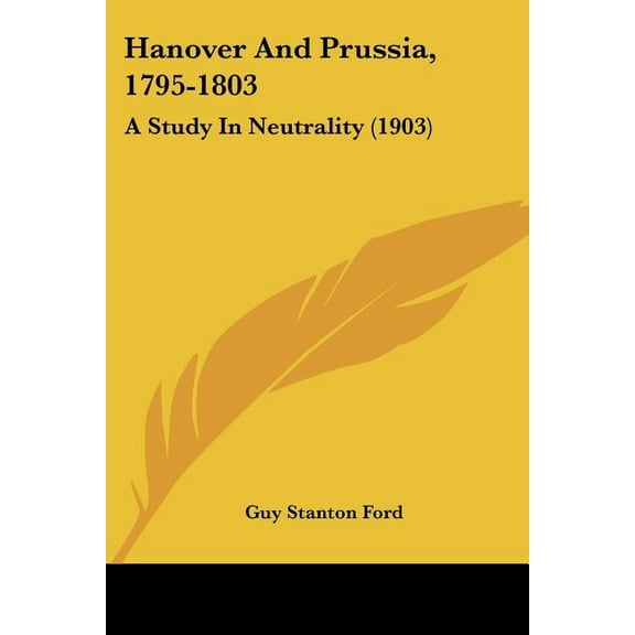 Hanover And Prussia, 1795-1803 : A Study In Neutrality (1903) (Paperback)