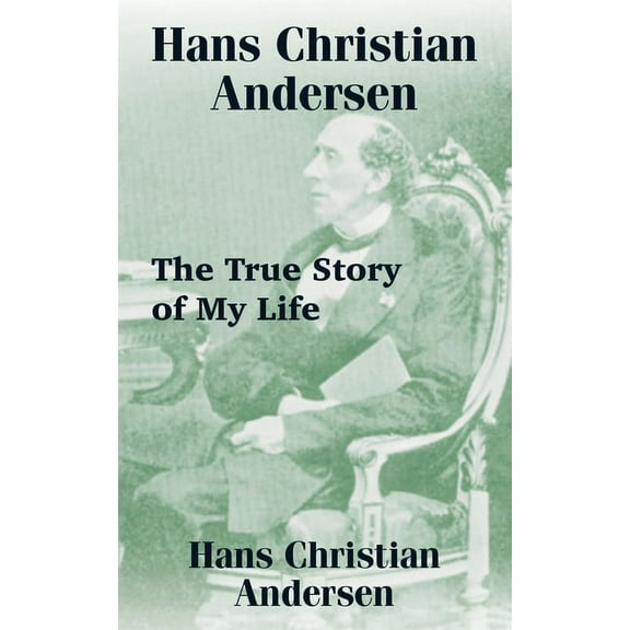 Hans Christian Andersen: The True Story of My Life (Paperback)