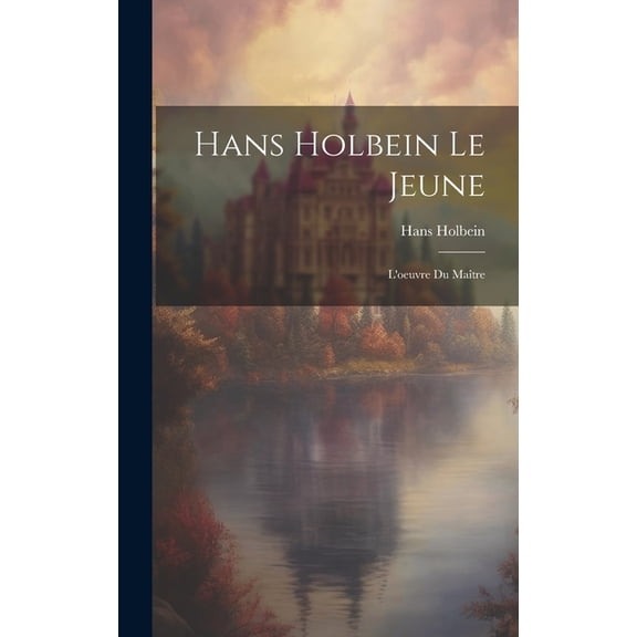 Hans Holbein le jeune: L'oeuvre du matre (Hardcover)