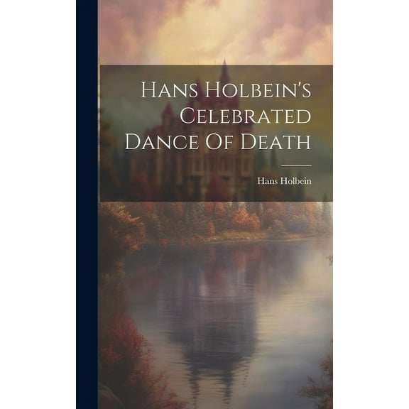 Hans Holbein's Celebrated Dance Of Death (Hardcover)