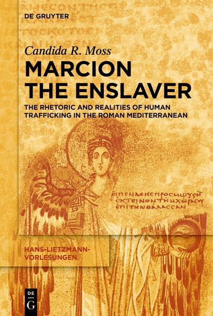 Hans-Lietzmann-Vorlesungen Marcion the Enslaver: The Rhetoric and Realities of Human Trafficking in the Roman Mediterranean, Book 24, (Paperback)