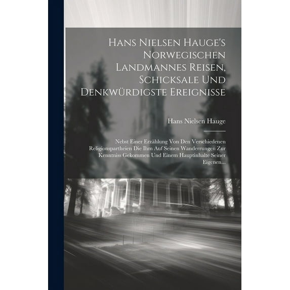 Hans Nielsen Hauge's Norwegischen Landmannes Reisen, Schicksale Und Denkwürdigste Ereignisse: Nebst Einer Erzählung Von , (Paperback)