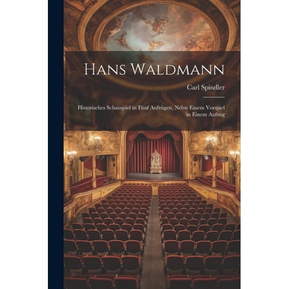 Hans Waldmann : Historisches Schauspiel in fünf Aufzügen, Nebst Einem Vorspiel in Einem Aufzug (Paperback)