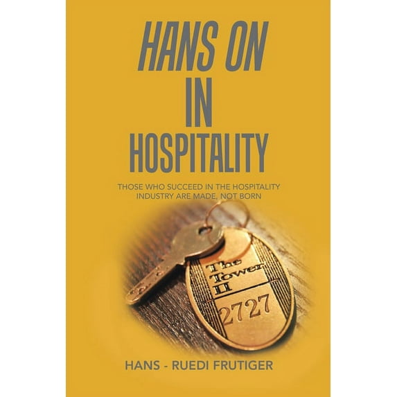 Hans on in Hospitality: Those Who Succeed in the Hospitality Industry Are Made, Not Born (Paperback)