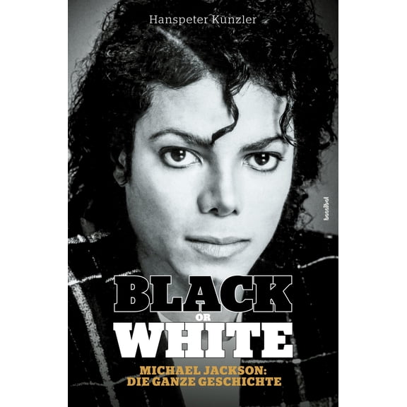 Hanspeter Knzler Black Or White: Michael Jackson - Die ganze Geschichte (Paperback)