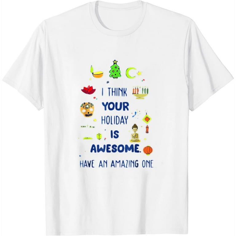 I Think Your Holiday Is Awesome Have An Amazing One T-Shirt I Think Your Holiday Is Awesome Have An Amazing One T-Shirt