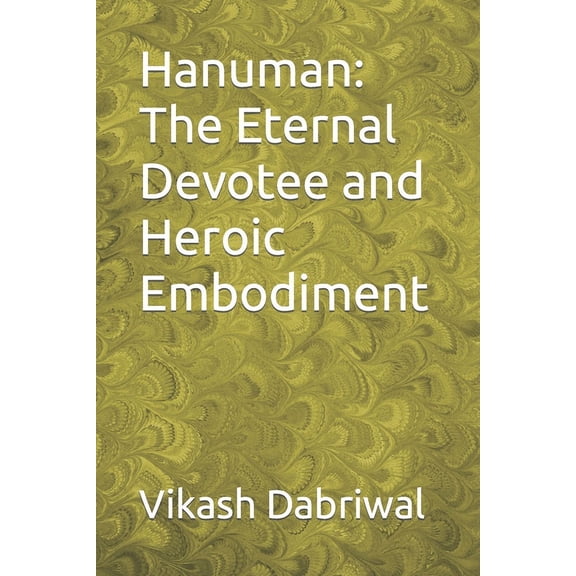 Hanuman: The Eternal Devotee and Heroic Embodiment, (Paperback)