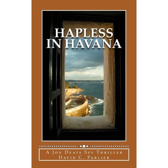 Hapless in Havana: A Jon Deats Spy Thriller (Paperback) by David C Parlier