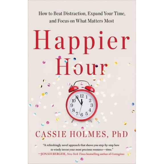 Happier Hour: How to Beat Distraction, Expand Your Time, and Focus on What Matters Most