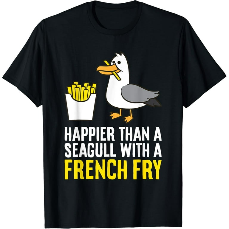 Happier Than A Seagull With A French Fry Shirt Happier Than A Seagull With A French Fry Shirt