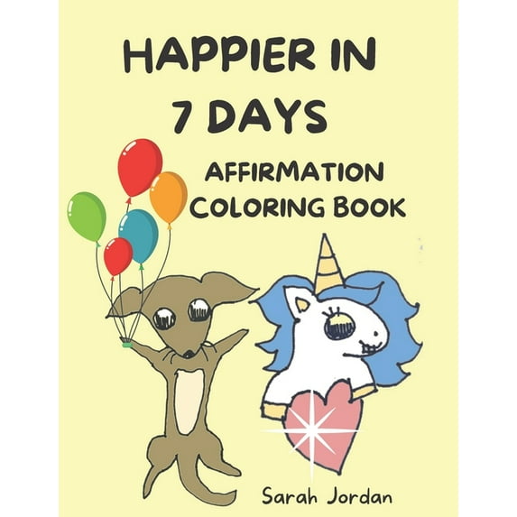 Happier in 7 Days: Happier in 7 Days Affirmation Coloring Book: Inspirational Coloring Books for Kids, Cute Animals, 85 Pages (Paperback)