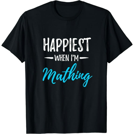 Happiest When I'm Mathing T-Shirt Math Teacher Gift Idea T-Shirt