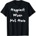 thumbnail image 1 of Happiest When Not Here - Funny T-ShirtMen and women, Black T-shirt, size: Extra large S-4XL, 1 of 4