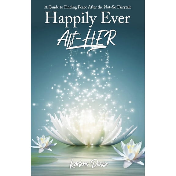 Happily Ever Aft-HER: A Guide to Finding Peace After The Not-So Fairytale (Paperback)