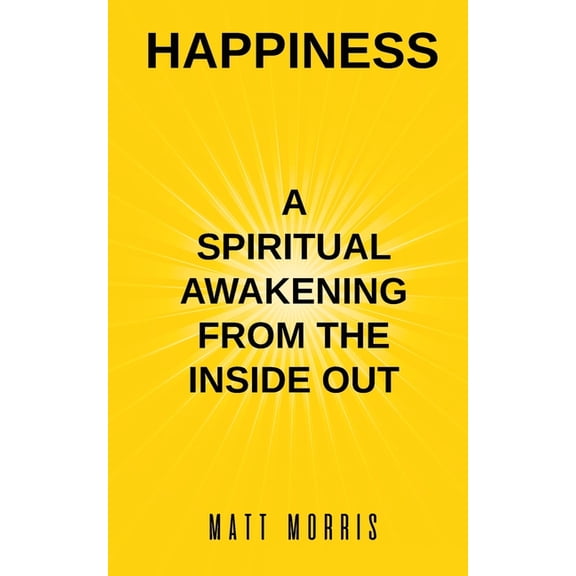 Happiness: A Spiritual Awakening from the Inside Out, (Paperback)