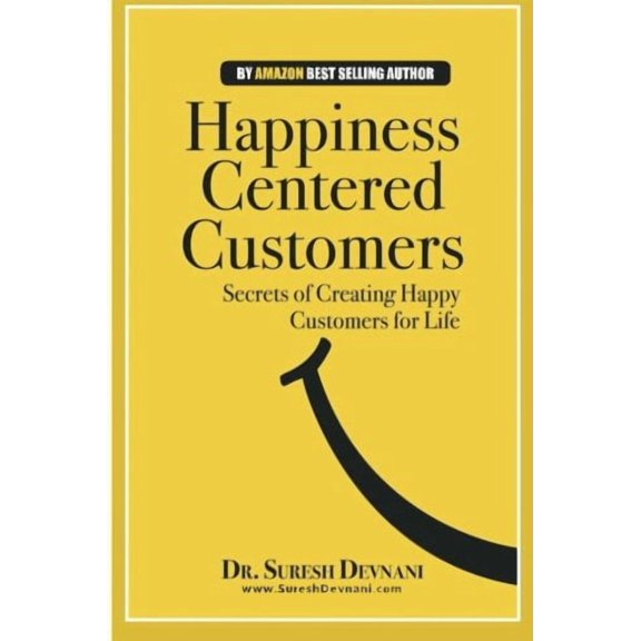 Happiness Centered Customers: Secrets of Creating Happy Customers for Life Happiness Centered Life Paperback 1502586177 9781502586179 Dr. Suresh Devnani