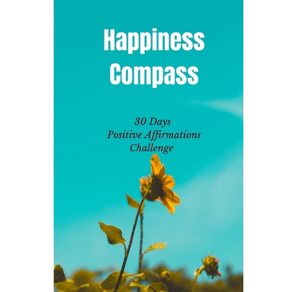 Happiness Compass: 30 Days Positive Affirmations Challenge, (Paperback)