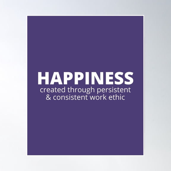 Happiness Created Through Persistent & Consistent Work Ethic Poster Wall Art, Modern Wall Decor, 8x12 UNFRAMED