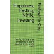 Happiness, Fasting, NMN, Investing The four pillars of an awesome life at the dawn of a new world order Paperback