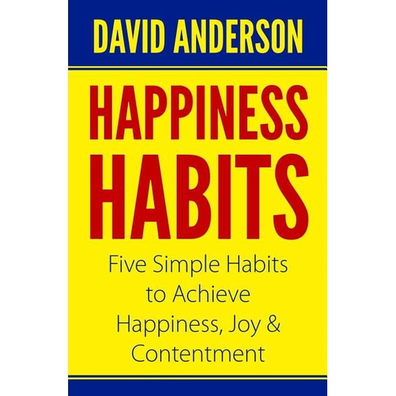 Happiness Habits: Five Simple Habits to Achieve Happiness, Joy & Contentment (Paperback)