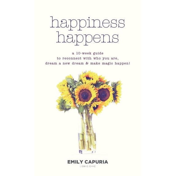 Happiness Happens: A 10-week guide to reconnect with who you are, dream a new dream & make magic happen!, (Hardcover)