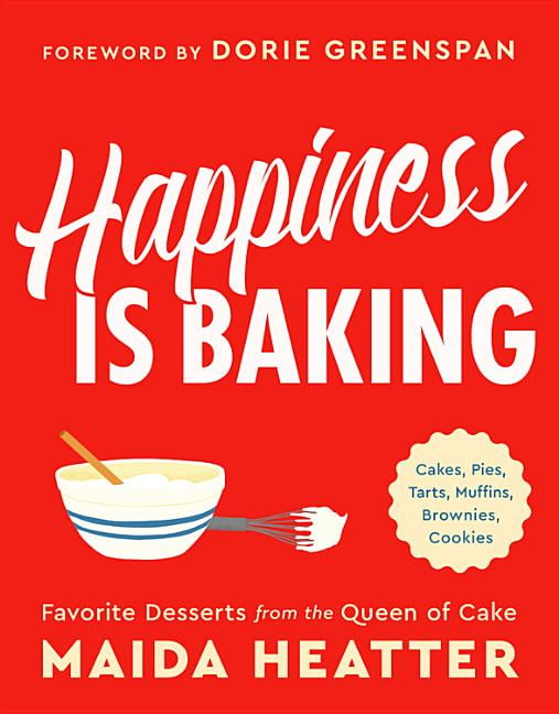 DORIE GREENSPAN; MAIDA HEATTER Happiness Is Baking: Cakes, Pies, Tarts, Muffins, Brownies, Cookies: Favorite Desserts from the Queen of Cake, (Hardcover)