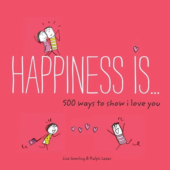 Happiness Is Happiness Is . . . 500 Ways to Show I Love You: (Cute Boyfriend or Girlfriend Gift, Things I Love about You Book), (Paperback)