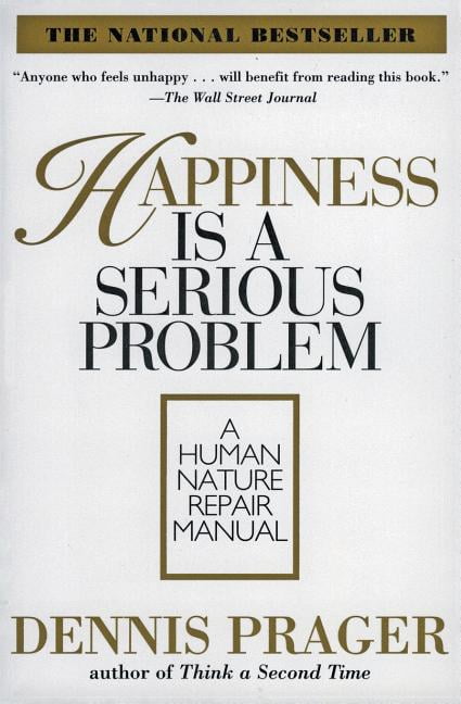 DENNIS PRAGER Happiness Is a Serious Problem: A Human Nature Repair Manual, (Paperback)