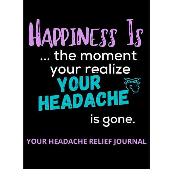 Happiness Is... the moment your realize Your Headache is gone: Headache relief & Migraine Relaxing coloring book for headache relief (Paperback)