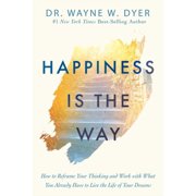 Happiness Is the Way How to Reframe Your Thinking and Work with What You Already Have to Live the Life of Your Dreams, Paperback