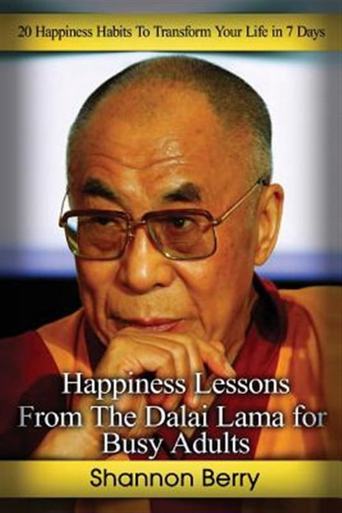 Happiness Lessons from the Dalai Lama for Busy Adults : 20 Happiness Habits to Transform Your Life in 7 Days