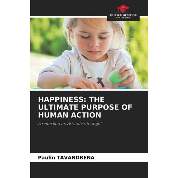 Happiness: The Ultimate Purpose of Human Action, (Paperback)