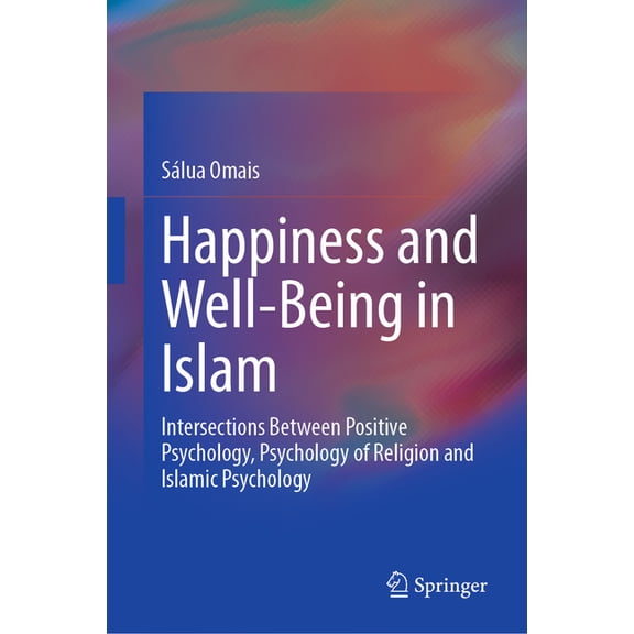 Happiness and Well-Being in Islam: Intersections Between Positive Psychology, Psychology of Religion and Islamic Psychol, (Hardcover)
