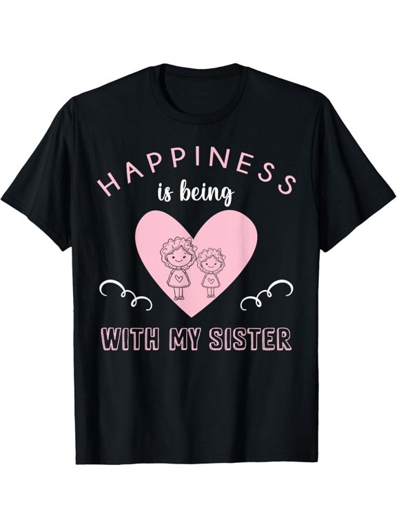 Happiness being with my Sister Sister Sibling T Shirt