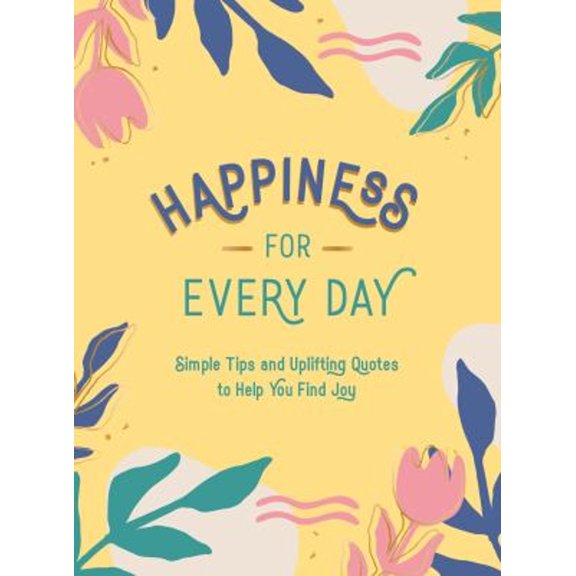 Pre-Owned Happiness for Every Day: Simple Tips and Uplifting Quotes to Help You Find Joy (Hardcover) 1787836525 9781787836525